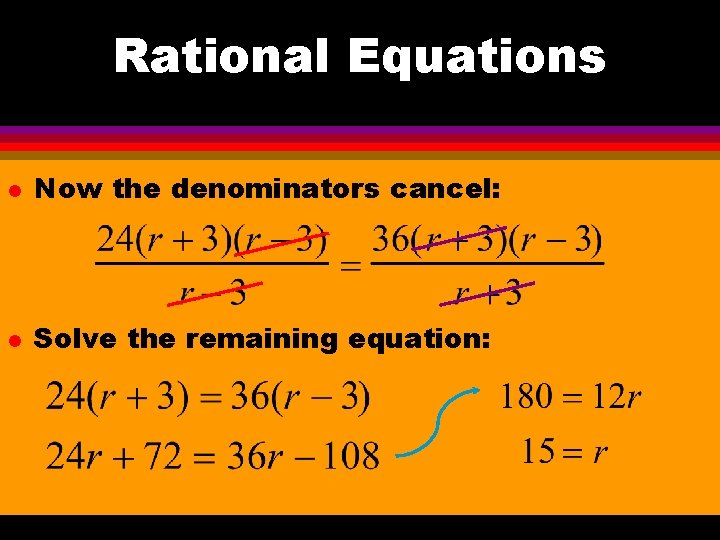 Rational Equations l Now the denominators cancel: l Solve the remaining equation: 