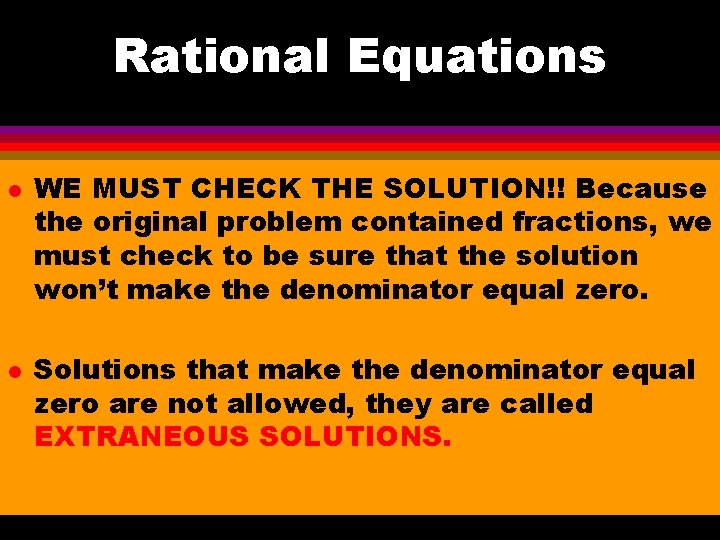 Rational Equations l l WE MUST CHECK THE SOLUTION!! Because the original problem contained