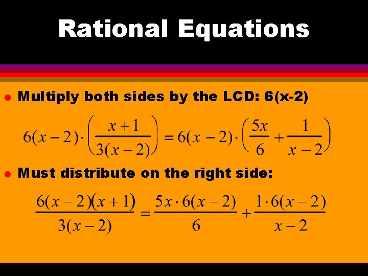 Rational Equations l Multiply both sides by the LCD: 6(x-2) l Must distribute on