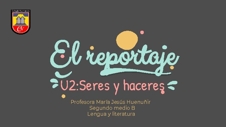 El reportaje U 2: Seres y haceres Profesora María Jesús Huenuñir Segundo medio B