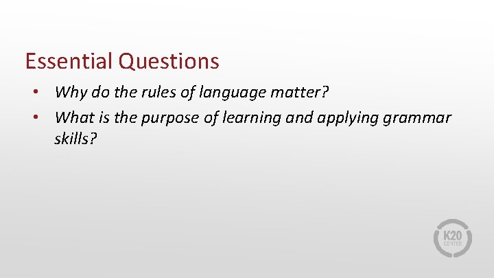 Essential Questions • Why do the rules of language matter? • What is the