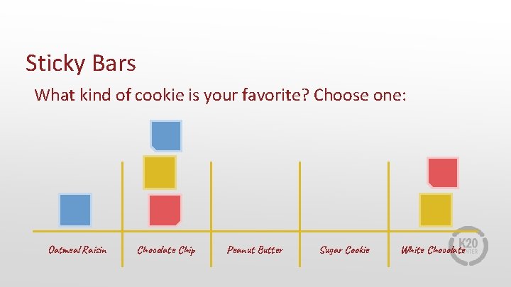 Sticky Bars What kind of cookie is your favorite? Choose one: Oatmeal Raisin Chocolate