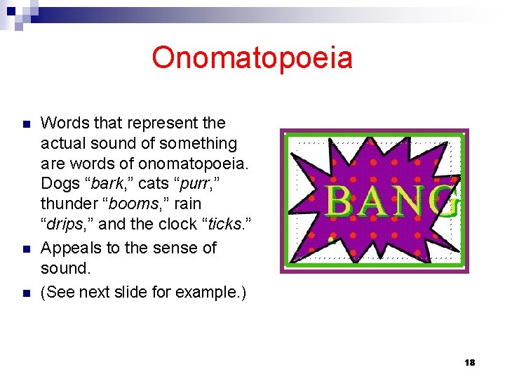 Onomatopoeia n n n Words that represent the actual sound of something are words