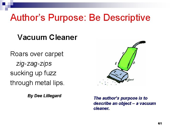 Author’s Purpose: Be Descriptive Vacuum Cleaner Roars over carpet zig-zag-zips sucking up fuzz through