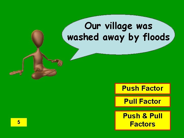 Our village washed away by floods Push Factor Pull Factor 5 Push & Pull