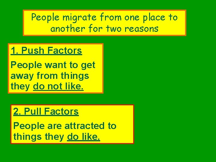 People migrate from one place to another for two reasons 1. Push Factors People