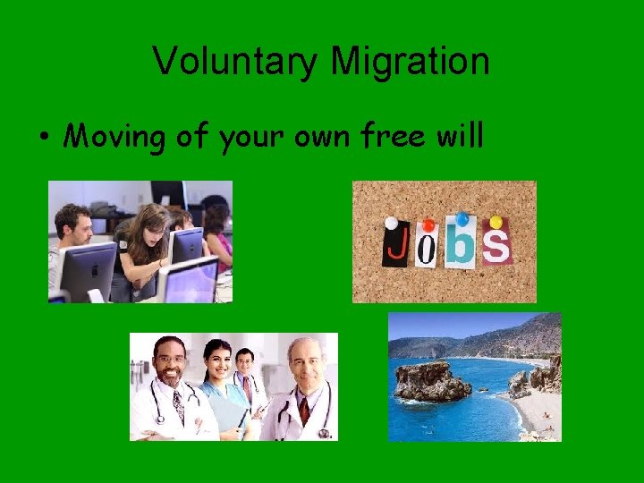 Voluntary Migration • Moving of your own free will 