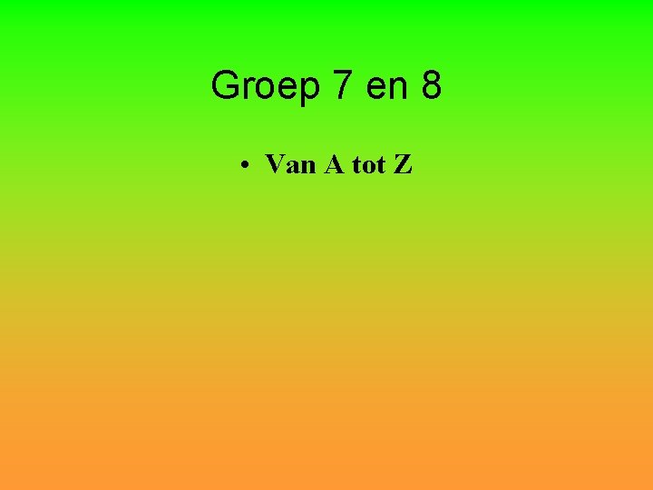 Groep 7 en 8 • Van A tot Z 