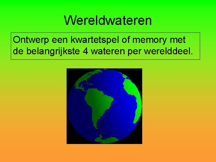 Wereldwateren Ontwerp een kwartetspel of memory met de belangrijkste 4 wateren per werelddeel. 