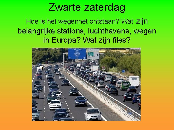 Zwarte zaterdag Hoe is het wegennet ontstaan? Wat zijn belangrijke stations, luchthavens, wegen in