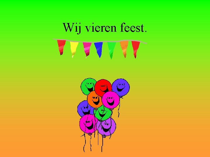 Wij vieren feest. 