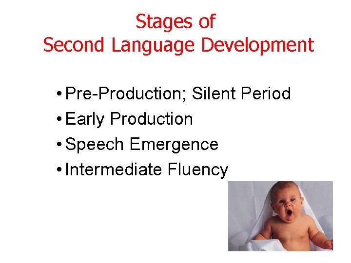 Stages of Second Language Development • Pre-Production; Silent Period • Early Production • Speech