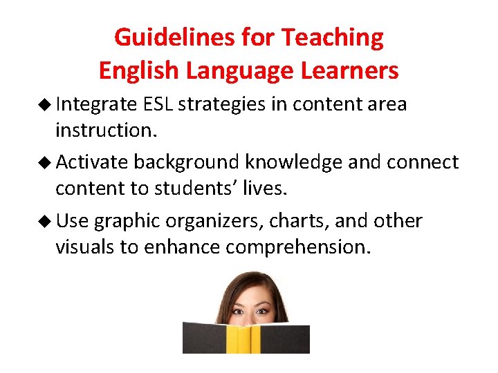 Guidelines for Teaching English Language Learners u Integrate ESL strategies in content area instruction.