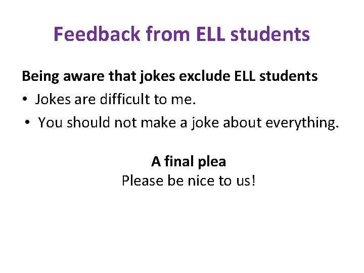 Feedback from ELL students Being aware that jokes exclude ELL students • Jokes are