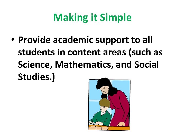Making it Simple • Provide academic support to all students in content areas (such
