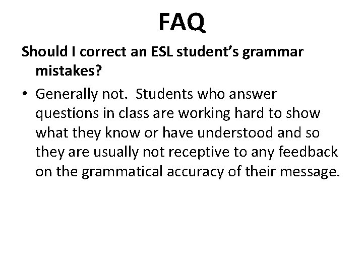 FAQ Should I correct an ESL student’s grammar mistakes? • Generally not. Students who