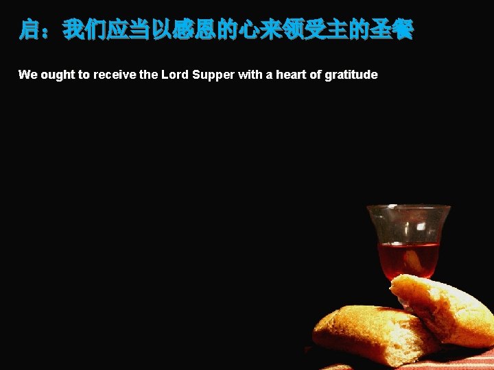启：我们应当以感恩的心来领受主的圣餐 We ought to receive the Lord Supper with a heart of gratitude 