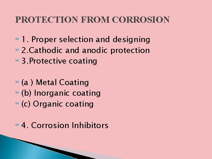 PROTECTION FROM CORROSION 1. Proper selection and designing 2. Cathodic and anodic protection 3.