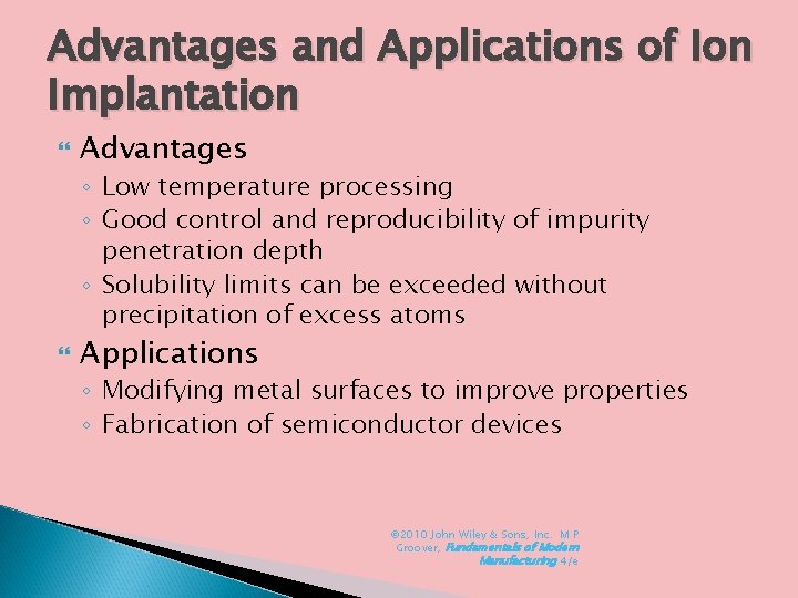 Advantages and Applications of Ion Implantation Advantages ◦ Low temperature processing ◦ Good control