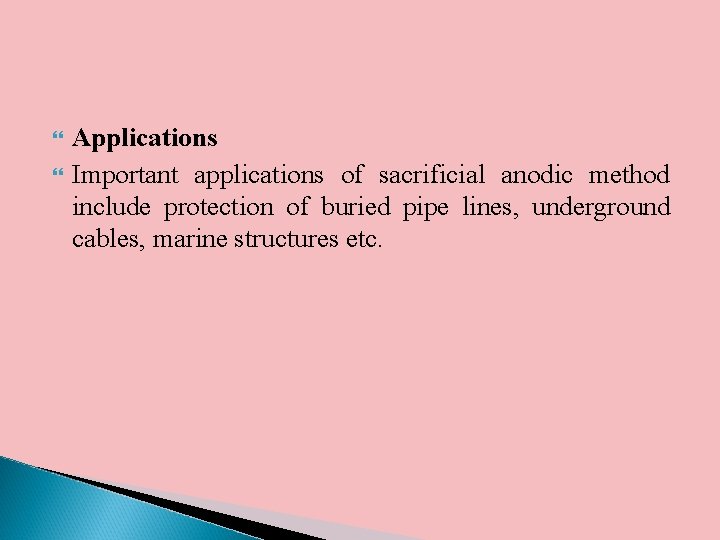  Applications Important applications of sacrificial anodic method include protection of buried pipe lines,