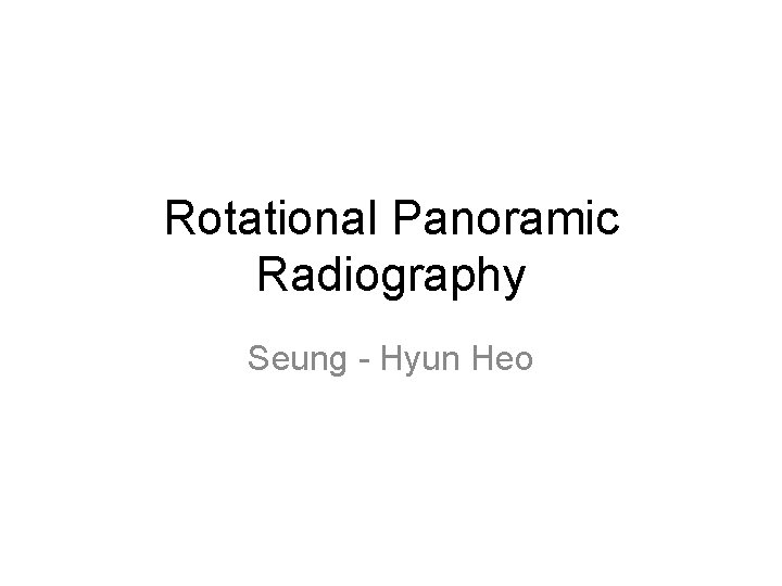 Rotational Panoramic Radiography Seung - Hyun Heo 