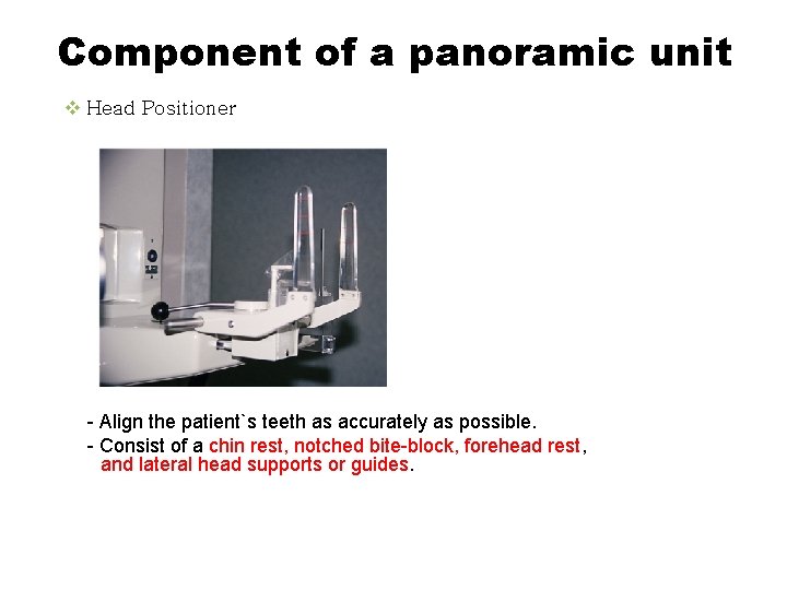 Component of a panoramic unit v Head Positioner - Align the patient`s teeth as