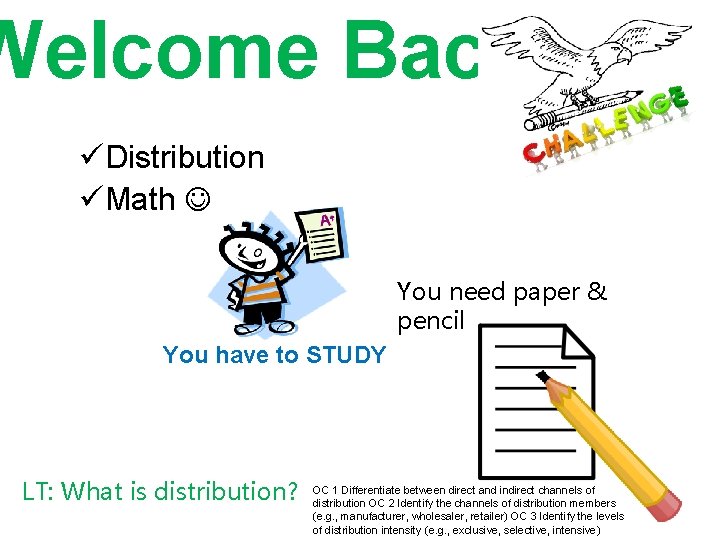 Welcome Back üDistribution üMath You need paper & pencil You have to STUDY LT: