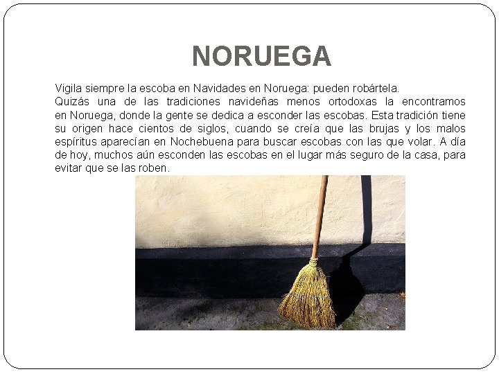 NORUEGA Vigila siempre la escoba en Navidades en Noruega: pueden robártela. Quizás una de