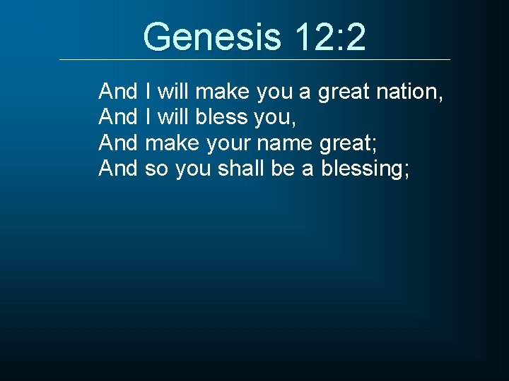 Genesis 12: 2 And I will make you a great nation, And I will
