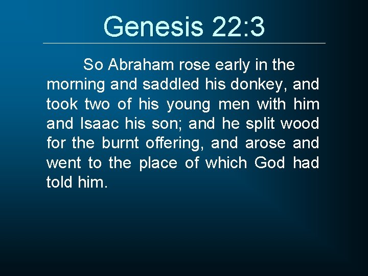 Genesis 22: 3 So Abraham rose early in the morning and saddled his donkey,