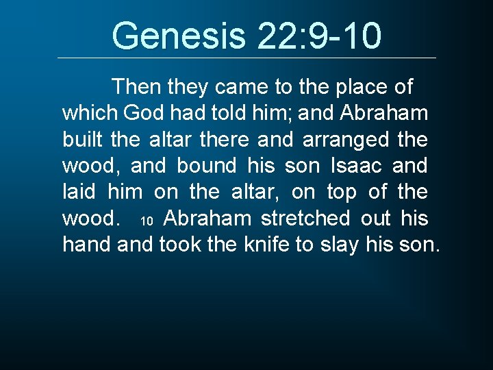Genesis 22: 9 -10 Then they came to the place of which God had
