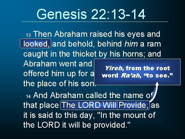Genesis 22: 13 -14 Then Abraham raised his eyes and looked, and behold, behind