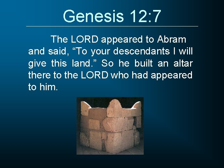 Genesis 12: 7 The LORD appeared to Abram and said, “To your descendants I