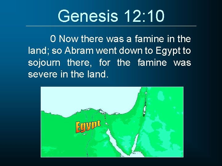 Genesis 12: 10 0 Now there was a famine in the land; so Abram