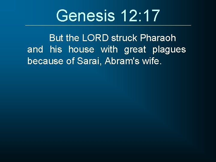 Genesis 12: 17 But the LORD struck Pharaoh and his house with great plagues