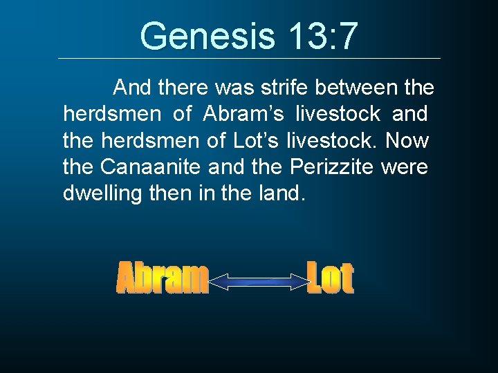 Genesis 13: 7 And there was strife between the herdsmen of Abram’s livestock and
