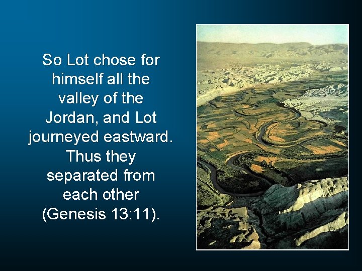 So Lot chose for himself all the valley of the Jordan, and Lot journeyed