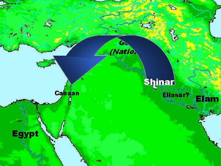 Goiim (Nations? ) Shinar Canaan Egypt Ellasar? Elam 