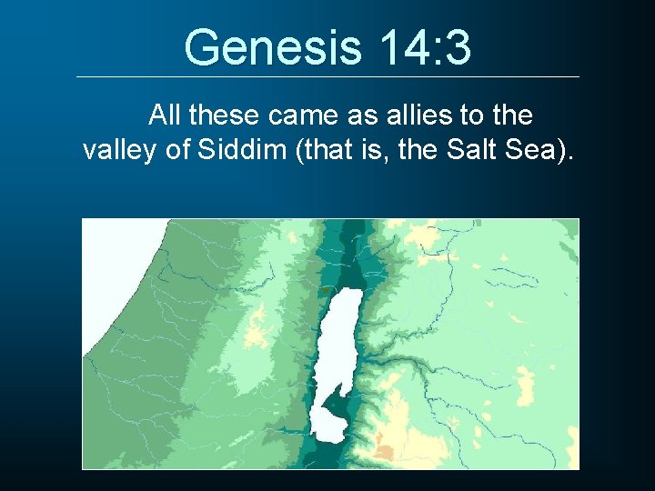 Genesis 14: 3 All these came as allies to the valley of Siddim (that