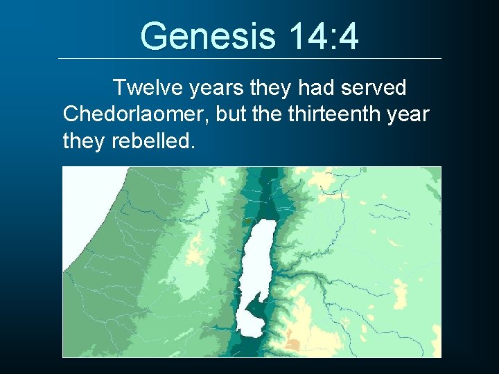 Genesis 14: 4 Twelve years they had served Chedorlaomer, but the thirteenth year they