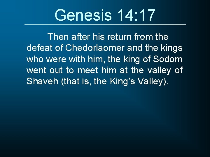 Genesis 14: 17 Then after his return from the defeat of Chedorlaomer and the