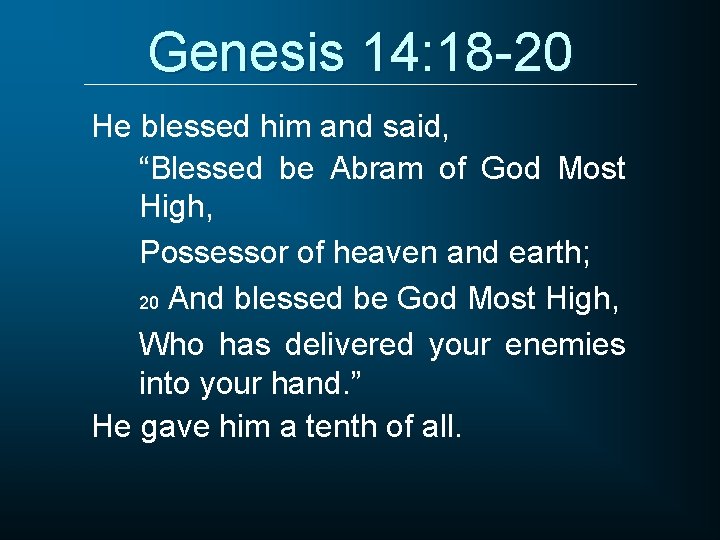 Genesis 14: 18 -20 He blessed him and said, “Blessed be Abram of God
