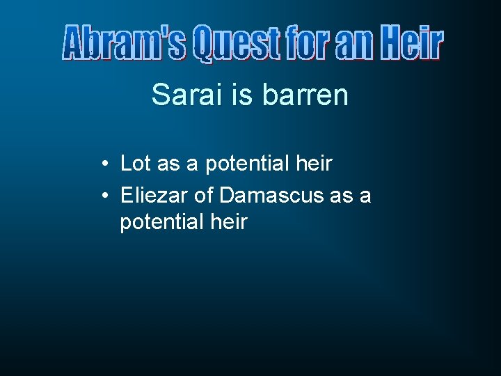 Sarai is barren • Lot as a potential heir • Eliezar of Damascus as