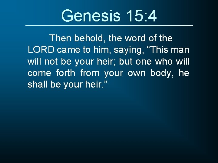 Genesis 15: 4 Then behold, the word of the LORD came to him, saying,