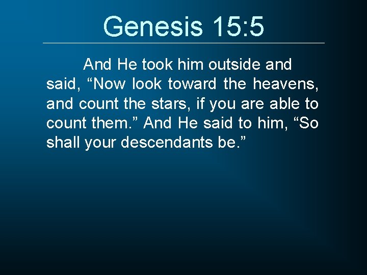Genesis 15: 5 And He took him outside and said, “Now look toward the