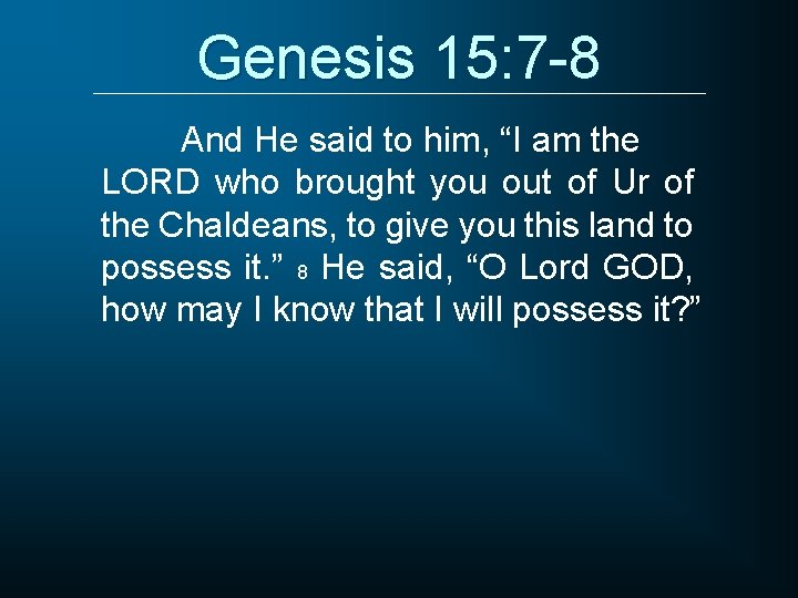 Genesis 15: 7 -8 And He said to him, “I am the LORD who