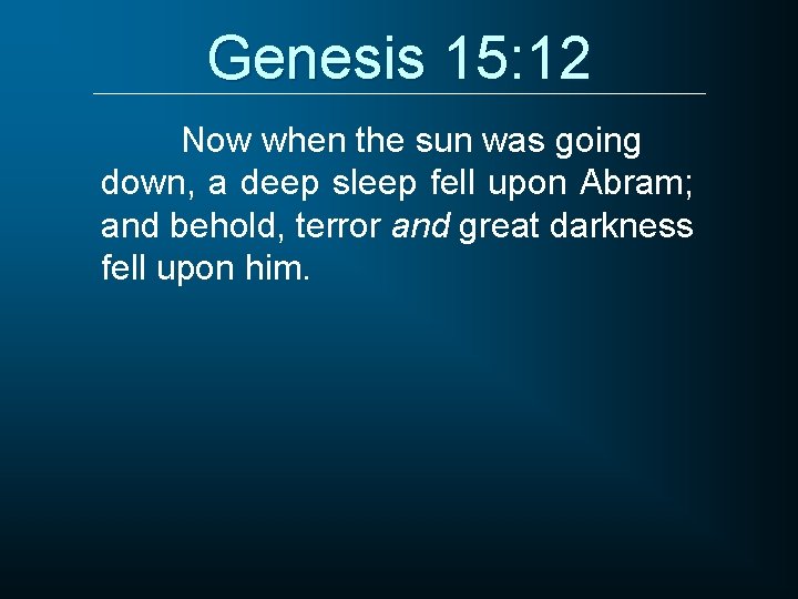 Genesis 15: 12 Now when the sun was going down, a deep sleep fell