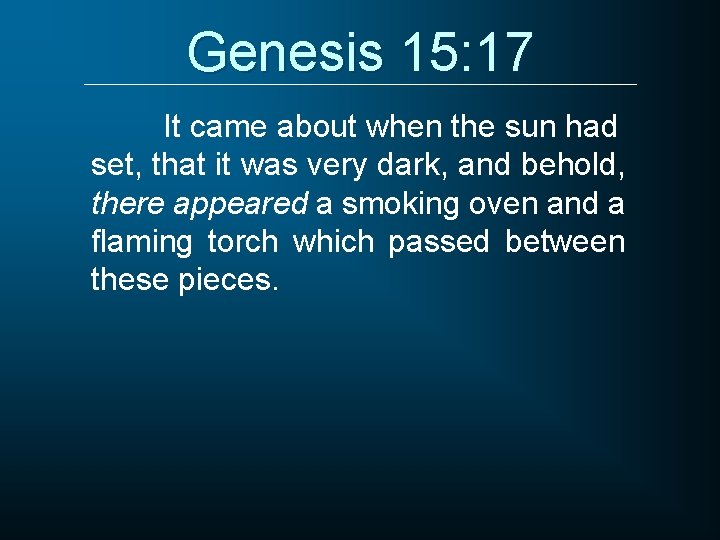Genesis 15: 17 It came about when the sun had set, that it was