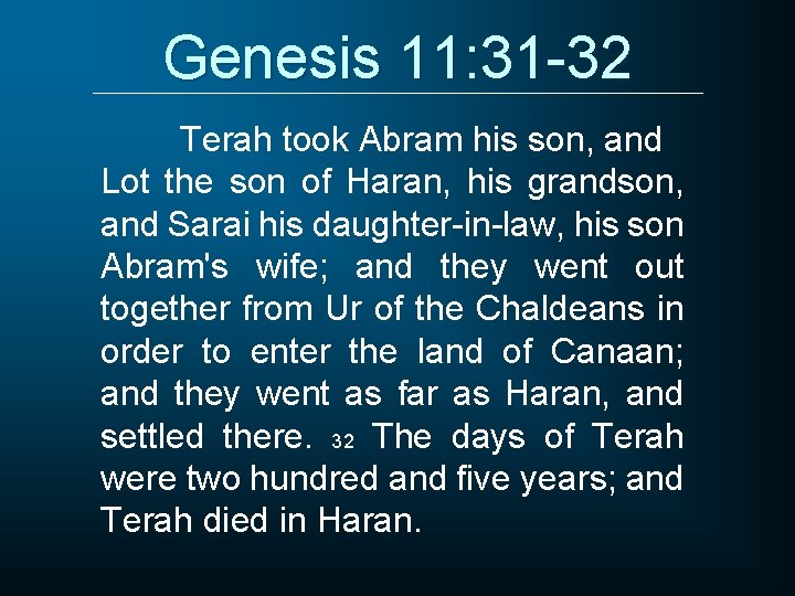 Genesis 11: 31 -32 Terah took Abram his son, and Lot the son of