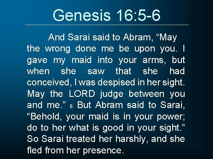 Genesis 16: 5 -6 And Sarai said to Abram, “May the wrong done me